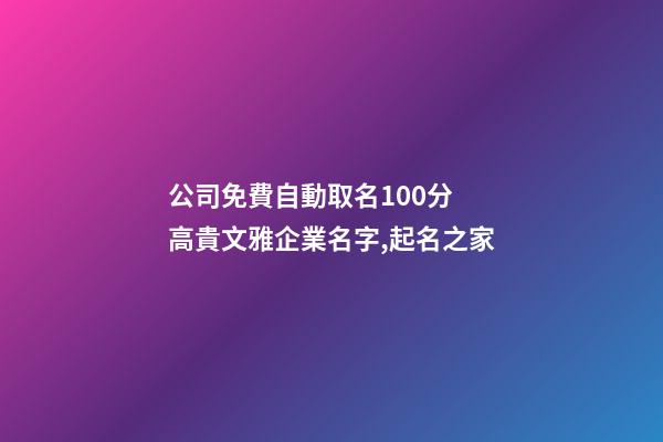 公司免費自動取名100分 高貴文雅企業名字,起名之家-第1張-公司起名-玄機派